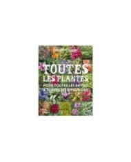 Toutes les plantes - Pour toutes les envies et toutes les situations