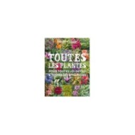 Toutes les plantes - Pour toutes les envies et toutes les situations
